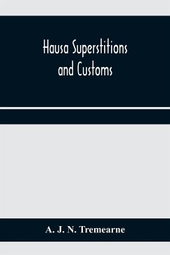 Hausa superstitions and customs; an introduction to the folk-lore and the folk - J. N. Tremearne, A.