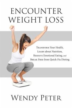 Encounter Weight Loss: Transform Your Health, Learn about Nutrition, Resolve Emotional Eating, and Break Free from Quick-Fix Dieting - Peter, Wendy