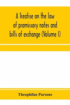 A treatise on the law of promissory notes and bills of exchange (Volume I) - Parsons, Theophilus