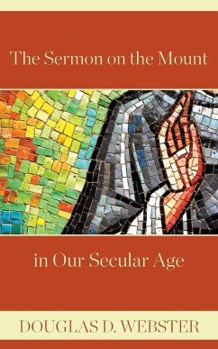 The Sermon on the Mount in Our Secular Age - Webster, Douglas D.