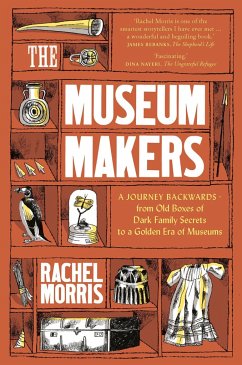 The Museum Makers: A Journey from the Boxes Under the Bed to a Golden Era of Museums - Morris, Rachel