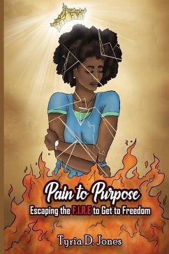 Pain to Purpose: Escaping the F.I.R.E. to Get to Freedom - Jones, Tyria D.