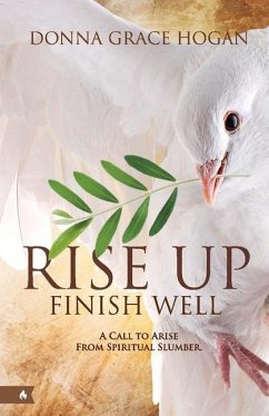 Rise Up Finish Well: A Call to Arise from Spiritual Slumber Volume 1 - Hogan, Donna