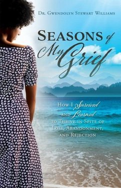 Seasons of My Grief: How I Survived and Learned to Thrive in Spite of Loss, Abandonment, and Rejection - Williams, Dr Gwendolyn Stewart