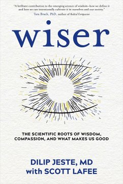 Wiser: The Scientific Roots of Wisdom, Compassion, and What Makes Us Good - Jeste, Dilip; Lafee, Scott