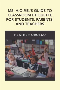 Ms. H.O.P.E.'S Guide to Classroom Etiquette for Students, Parents, and Teachers - Orosco, Heather