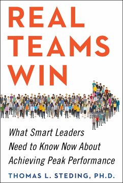 Real Teams Win: What Smart Leaders Need to Know Now about Achieving Peak Performance - Steding, Thomas L.