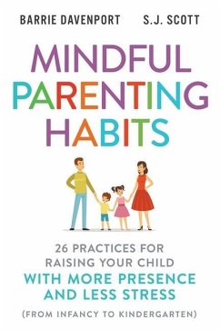 Mindful Parenting Habits: 26 Practices for Raising Your Child with More Presence and Less Stress (From Infancy to Kindergarten) - Scott, S. J.; Davenport, Barrie