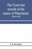 The Court leet records of the manor of Manchester, from the year 1552 to the year 1686, and from the year 1731 to the year 1846 (Volume VII) From the Year 1731 to 1756.