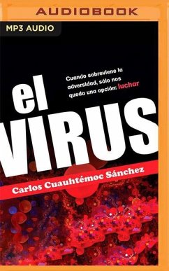 El Virus: Cuando Sobreviene La Adversidad, Sólo Nos Queda Una Opción: Luchar - Sánchez, Carlos Cuauhtémoc