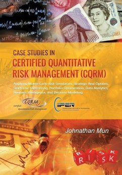 Case Studies in Certified Quantitative Risk Management (CQRM): Applying Monte Carlo Risk Simulation, Strategic Real Options, Stochastic Forecasting, P - Mun, Johnathan