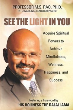 See the Light in You: Acquire Spiritual Powers to Achieve Mindfulness, Wellness, Happiness, and Success - Rao, M. S.