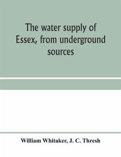 The water supply of Essex, from underground sources - Whitaker, William; C. Thresh, J.