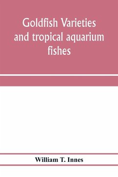 Goldfish varieties and tropical aquarium fishes; a complete guide to aquaria and related subjects - T. Innes, William