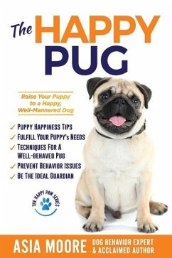 The Happy Pug: Raise Your Puppy to a Happy, Well-Mannered Dog - Moore, Asia