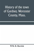 History of the town of Gardner, Worcester County, Mass.