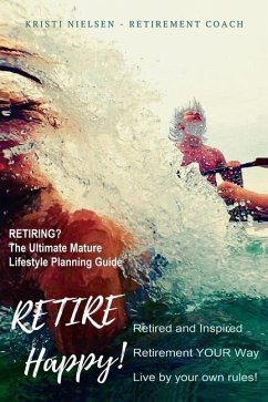 Retire Happy! Retired and Inspired - Retirement YOUR Way, Live by Your Own Rules - Nielsen, Kristi