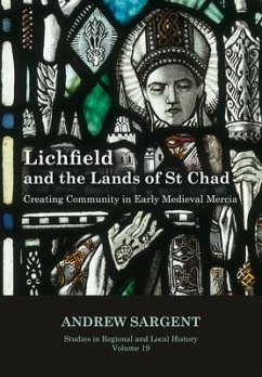 Lichfield and the Lands of St Chad: Creating Community in Early Medieval Mercia Volume 19 - Sargent, Andrew