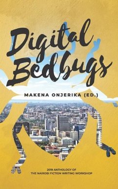 Digital Bedbugs: 2019 Anthology of the Nairobi Fiction Writing Workshop - Onjerika (Ed )., Makena