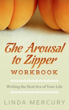 The Arousal to Zipper: Writing the Best Sex of Your Life (eBook, ePUB) - Mercury, Linda