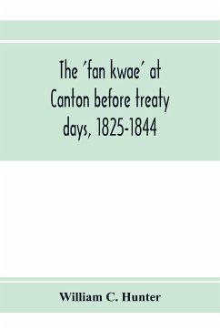 The 'fan kwae' at Canton before treaty days, 1825-1844 - C. Hunter, William