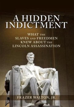 A Hidden Indictment: What the Slaves and Freedmen Knew About the Lincoln Assassination - Walton, Frazer