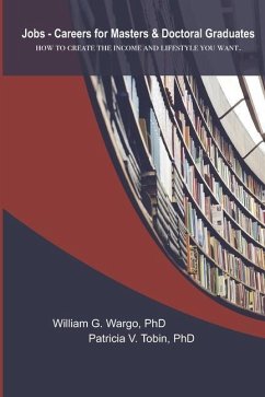 Jobs - Careers For Masters and Doctoral Graduates: How to Create the Income and Lifestyle You Want - Tobin, Patricia V.; Wargo, William G.