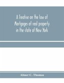 A treatise on the law of mortgages of real property in the state of New York