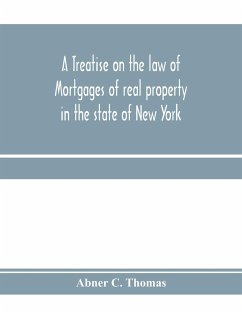 A treatise on the law of mortgages of real property in the state of New York - C. Thomas, Abner