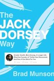 The Jack Dorsey Way: Greater Health, More Energy, a Longer Life: What the Founder of Twitter Has Discovered, and How It Can Work for You