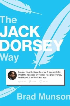 The Jack Dorsey Way: Greater Health, More Energy, a Longer Life: What the Founder of Twitter Has Discovered, and How It Can Work for You - Munson, Brad