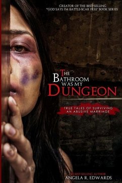 The Bathroom Was My Dungeon: True Tales of Surviving an Abusive Marriage - Edwards, Angela R.