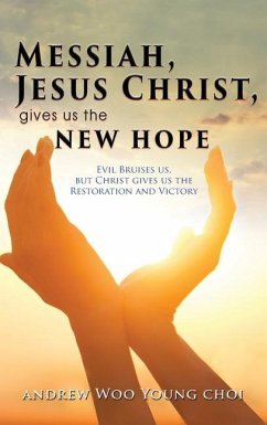 Messiah, Jesus Christ, Gives Us the New Hope: Evil Bruises us, but Christ gives us the Restoration and Victory - Choi, Andrew Woo Young