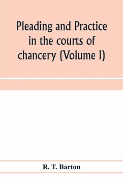 Pleading and practice in the courts of chancery (Volume I) - T. Barton, R.