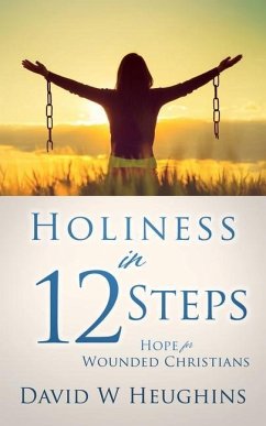 Holiness in 12 Steps: Hope for Wounded Christians - Heughins, David W.