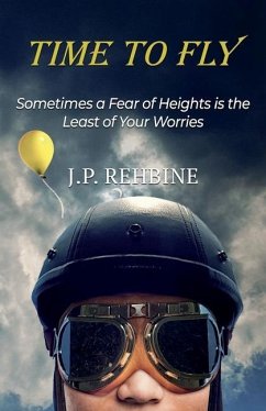 Time to Fly: Sometimes a Fear of Heights is the Least of Your Worries - Rehbine, J. P.