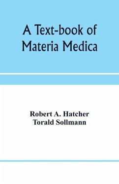A text-book of materia medica, including laboratory exercises in the histologic and chemic examinations of drugs for pharmaceutic and medical schools and for home study - A. Hatcher, Robert; Sollmann, Torald