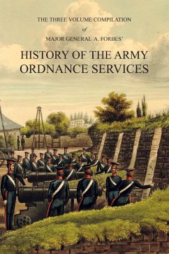 Major General A. Forbes' HISTORY OF THE ARMY ORDNANCE SERVICES - Forbes, A.