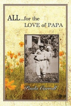 All ... for the Love of Papa: A Precious Love Never Ends - Carroll, Paula Marie