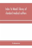 Index to Wood's library of standard medical authors. for the years 1879, 1880, 1881, 1882, 1883, 1884