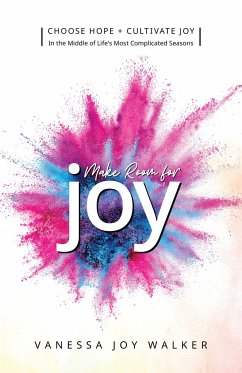 Make Room for Joy: Choose Hope, Discover Purpose and Cultivate Joy in the Middle of Life's Most Complicated Seasons - Walker, Vanessa Joy