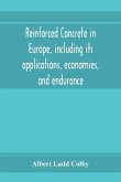 Reinforced concrete in Europe, including its applications, economies, and endurance; the systems, the forms of bars and the metals used in England and on the continent, Together with the Principal specifications for the cement, and the concrete used, and