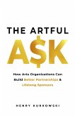 The Artful Ask: How Arts Organizations Can Build Better Partnerships & Lifelong Sponsors (eBook, ePUB) The Artful Ask: How Arts Organizations Can Build Better Partnerships & Lifelong Sponsors (eBook, ePUB)
