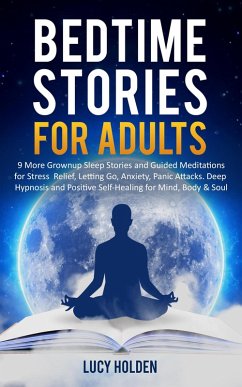 Cover Adult Bedtime Stories: 9 More Grown Up Sleep Stories and Guided Meditations for Stress Relief, Letting Go, Anxiety, Panic Attacks, Deep Hypnosis and Positive Self-Healing for Mind, Body & Soul (eBook, ePUB)