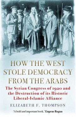 How the West Stole Democracy from the Arabs (eBook, ePUB) - Thompson, Elizabeth F.