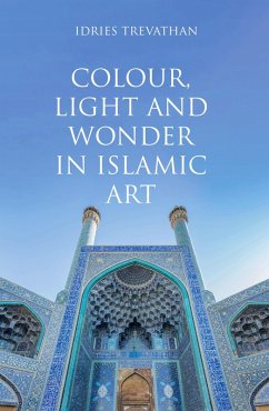 Colour, Light and Wonder in Islamic Art (eBook, ePUB) - Trevathan, Idries