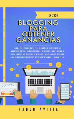 Blogging para obtener Ganancias En 2020: La Guía para Principiantes para Desarrollar un Sitio Web con WordPress, Creando un Blog que Genera Utilidades, y Hacer Dinero en línea a través del Marketing (eBook, ePUB) - Avitia, Pablo