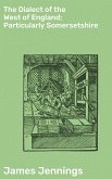 The Dialect of the West of England; Particularly Somersetshire (eBook, ePUB)