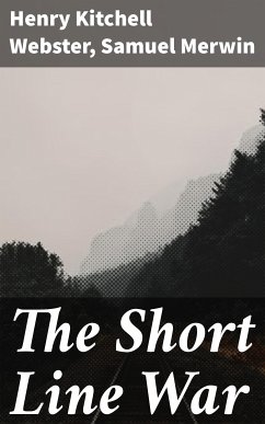 The Short Line War (eBook, ePUB) - Webster, Henry Kitchell; Merwin, Samuel