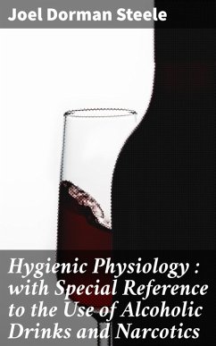 Hygienic Physiology : with Special Reference to the Use of Alcoholic Drinks and Narcotics (eBook, ePUB) - Steele, Joel Dorman